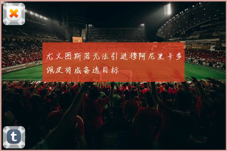 尤文图斯若无法引进穆阿尼里卡多佩皮将成备选目标