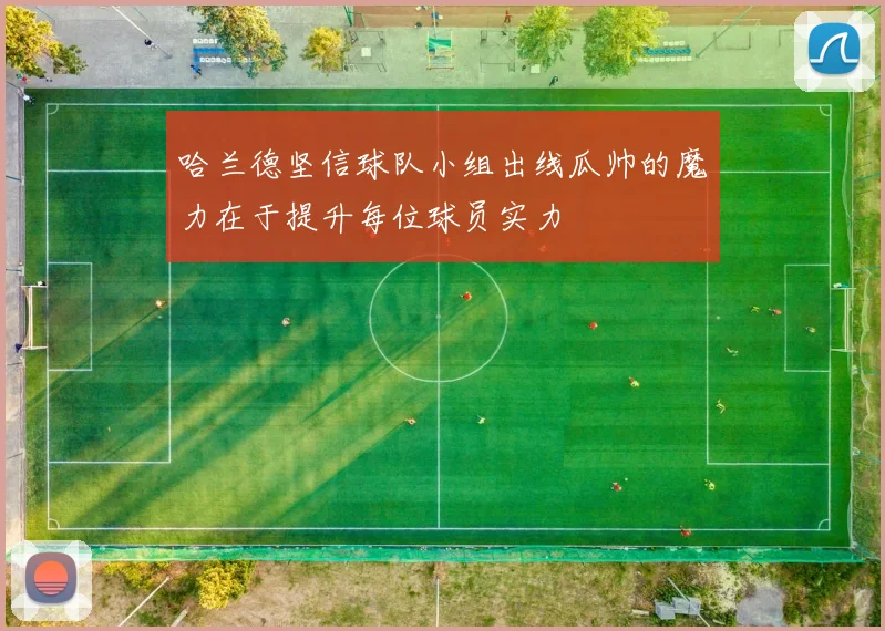 哈兰德坚信球队小组出线瓜帅的魔力在于提升每位球员实力